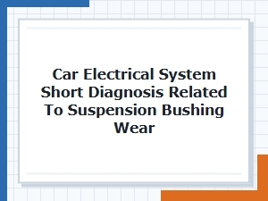 Can Electrical Shorts Trace to Suspension Bushing Wear?