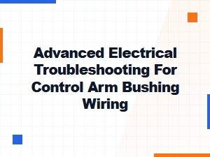 Mastering Control Arm Bushing Wiring Diagnostics