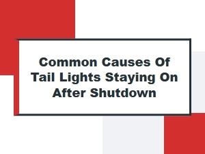 Common Causes of Tail Lights Staying on After Shutdown