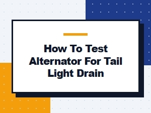 Testing an Alternator for a Tail Light Drain Issue